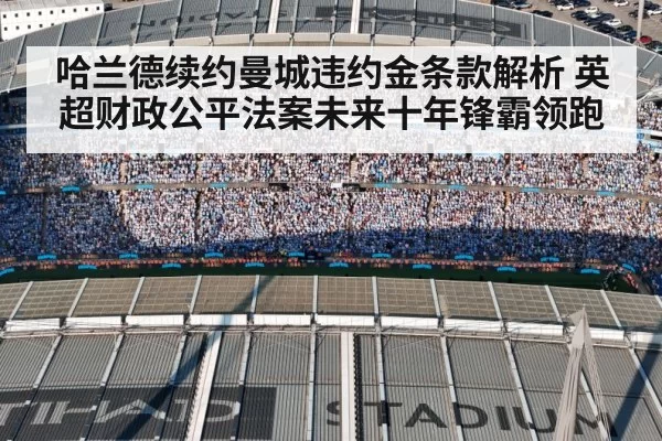 哈兰德续约曼城违约金条款解析 英超财政公平法案未来十年锋霸领跑